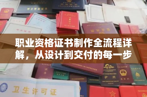 逊克职业资格证书制作全流程详解，从设计到交付的每一步